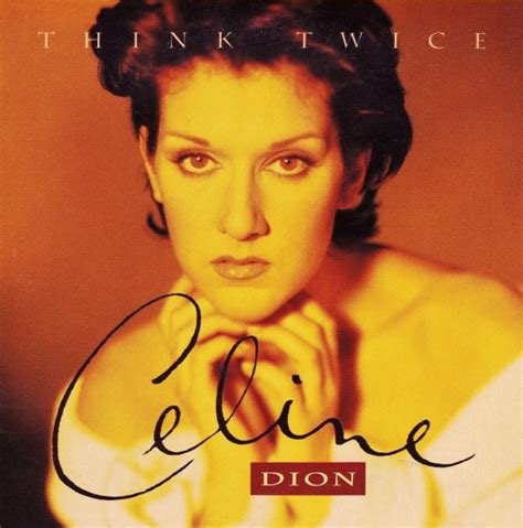 celine dion think twice|think twice before you do.